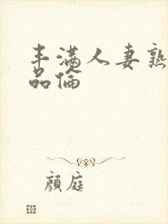 丰满人妻熟妇精品伦