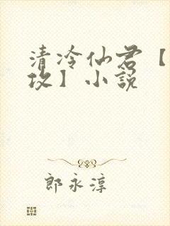 清冷仙君【丑/攻】小说