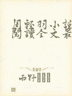 周轻羽小说免费阅读全文最新章节无弹窗