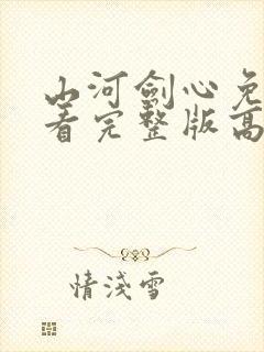 山河剑心免费观看完整版高清