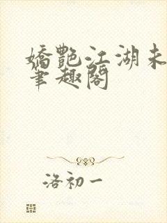 娇艳江湖未删节笔趣阁