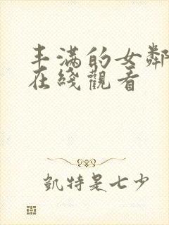 丰满的女邻居的在线观看