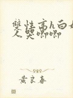 双性高h白嫩美人哭唧唧
