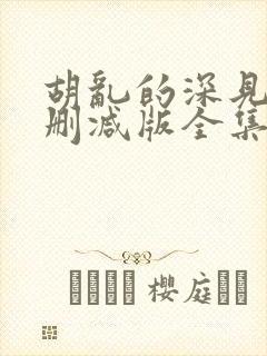 胡乱的深见君未删减版全集完整版观看封面