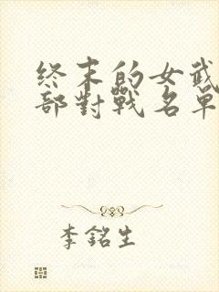 终末的女武神全部对战名单