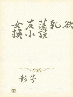 女友荡乳欲伦交换小说封面