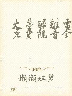 大梦归离电视剧免费观看全集在线播放18