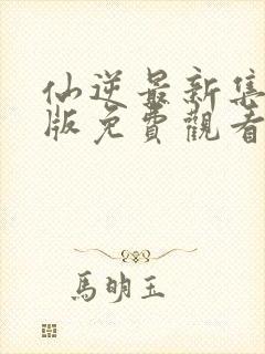 仙逆最新集完整版免费观看