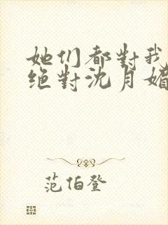 她们都对我痴情绝对沈月媚全文小说封面