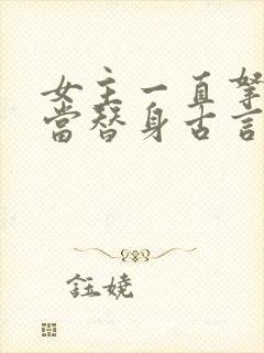 女主一直拿男主当替身古言