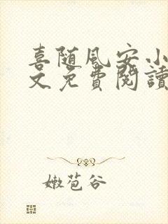 喜随风安小说全文免费阅读最新章节