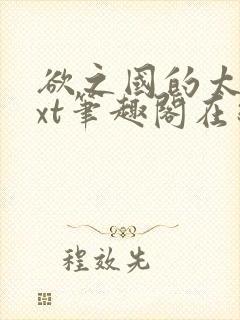 欲之国的太子txt笔趣阁在线阅读
