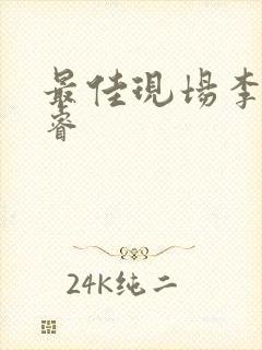 最佳现场李晟张睿