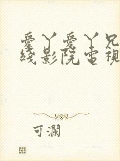 爱丫爱丫兄妹在线影院电视剧