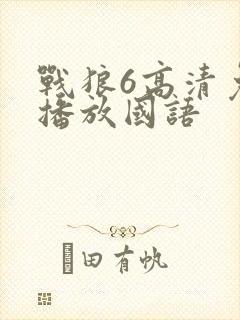 战狼6高清免费播放国语