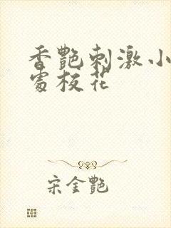 香艳刺激小说破处校花