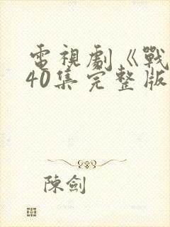 电视剧《战士》40集完整版免费观看