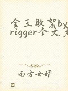 金玉败絮bytrigger全文免费阅读笔趣阁