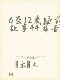6至12岁睡前故事44篇音频
