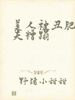 美人被丑肥老鳏夫糟蹋封面