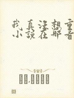 我真没想重生啊小说在哪看