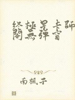 终极星卡师笔趣阁无弹窗