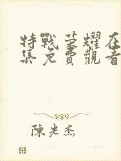 特战荣耀在线全集免费观看电视剧