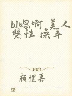 bl嗯啊 美人双性 操弄