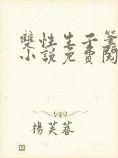 双性生子笔趣阁小说免费阅读完结