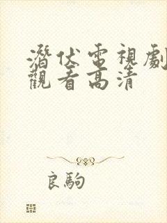 潜伏电视剧全集观看高清