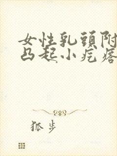 女性乳头附近有凸起小疙瘩是怎么回事封面