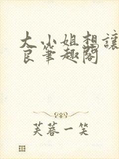 大小姐想让我从良笔趣阁