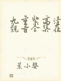 九重紫高清免费观看全集在线播放