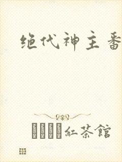 绝代神主番外篇