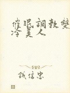 催眠调教双性高冷美人