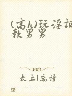 (高h)玩淫调教男男