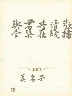 与君共清欢短剧全集在线播放