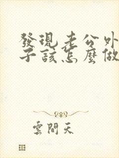 发现老公外遇妻子该怎么做