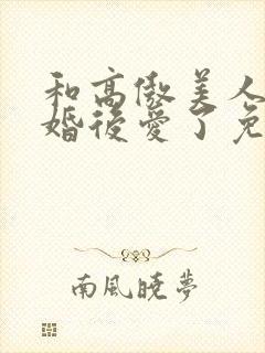 和高傲美人o先婚后爱了免费阅读封面