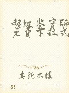 超级鉴宝师漫画免费下拉式六漫画