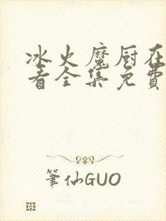 冰火魔厨在线观看全集免费播放动漫