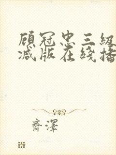 顾冠忠三级未删减版在线播放电影