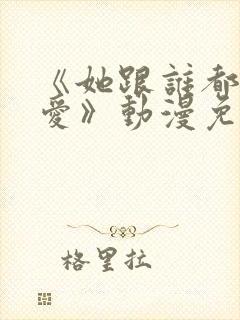 《她跟谁都可以爱》动漫免费观看全