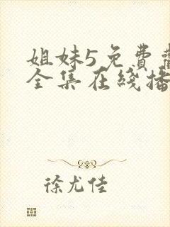 姐妹5免费观看全集在线播放高清