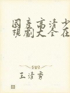 国产高清少女电视剧大全在线观看