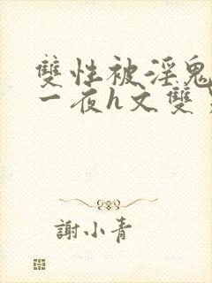 双性被淫鬼干了一夜h文双男