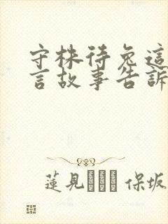 守株待兔这篇寓言故事告诉我们什么