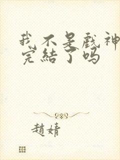 我不是戏神小说完结了吗