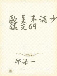 欧美丰满少妇性猛交69