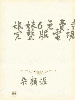 姐妹6免费观看完整版电视剧高清